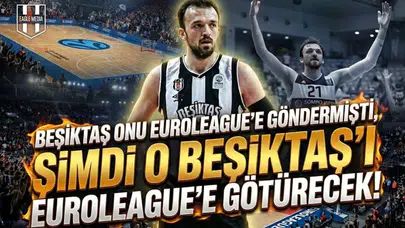 Beşiktaş onu EuroLeague'e göndermişti, şimdi o Beşiktaş'ı EuroLeague'e götürecek!