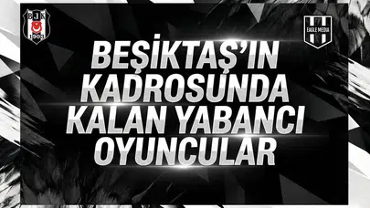 Beşiktaş’ın kadrosunda kalan yabancı oyuncular