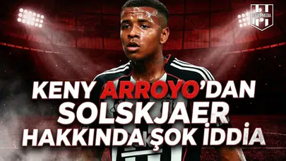 Keny Arroyo'dan Solskjaer hakkında şok iddia