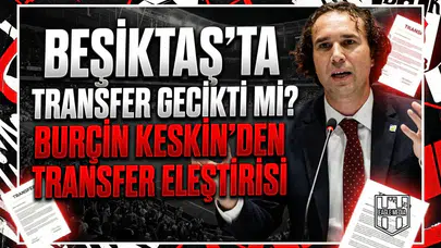 Beşiktaş'ta transfer gecikti mi? Burçin Keskin'den transfer eleştirisi