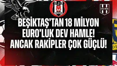 Beşiktaş'tan 18 Milyon Euro'luk dev hamle! Ancak rakipler çok güçlü!