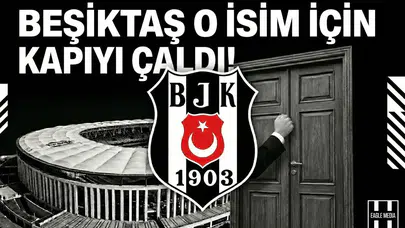 Beşiktaş o isim için kapıyı çaldı!