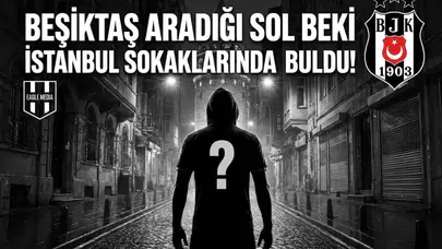 Beşiktaş aradığı sol beki İstanbul sokaklarında buldu!