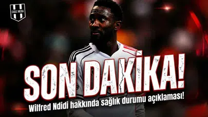 Beşiktaş’tan Wilfred Ndidi hakkında sağlık durumu açıklaması