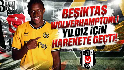 Beşiktaş Wolverhamptonlı yıldız için harekete geçti!