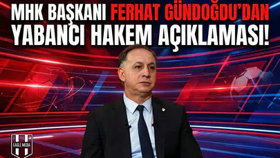 MHK Başkanı Ferhat Gündoğdu'dan yabancı hakem açıklaması!
