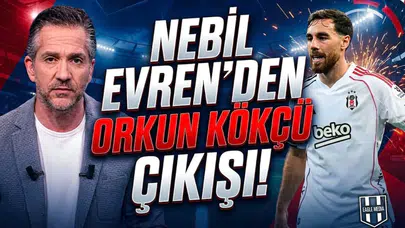 Nebil Evren'den Orkun Kökçü çıkışı