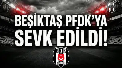 Beşiktaş PFDK'ya sevk edildi!