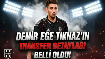 Demir Ege Tıknaz'ın transfer detayları belli oldu!