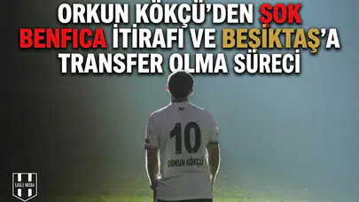 Orkun Kökçü'den şok Benfica itirafı ve Beşiktaş'a transfer olma süreci