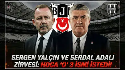 Sergen Yalçın ve Serdal Adalı zirvesi: Hoca "O" 3 ismi istedi!