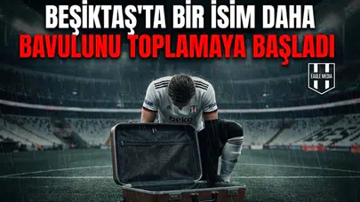 Beşiktaş'ta bir isi daha bavulunu toplamaya başladı