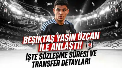 Beşiktaş Yasin Özcan ile anlaştı! İşte sözleşme süresi ve transfer detayları