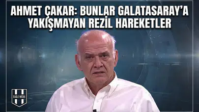 Ahmet Çakar: Bunlar Galatasaray'a yakışmayan rezil hareketler