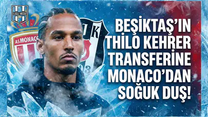Beşiktaş'ın Thilo Kehrer transferine Monaco'dan soğuk duş!