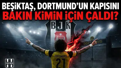 Beşiktaş, Dortmund'un kapısını bakın kimin için çaldı?