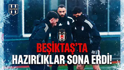 Beşiktaş'ta hazırlıklar sona erdi!