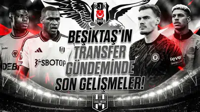 Beşiktaş'ın transfer gündeminde son gelişmeler
