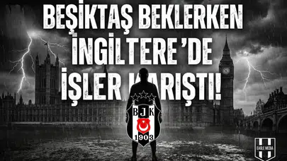 Beşiktaş beklerken İngiltere'de işler karıştı!