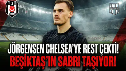 Jörgensen Chelsea'ye rest çekti! Beşiktaş'ın sabrı taşıyor!