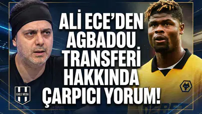 Ali Ece'den Agbadou transferi hakkında çarpıcı yorum!