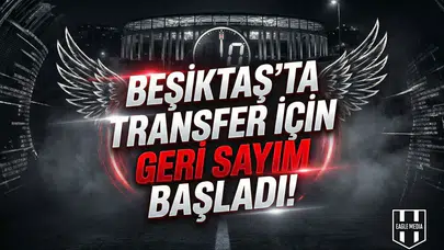Beşiktaş'ta transfer için geri sayım başladı!