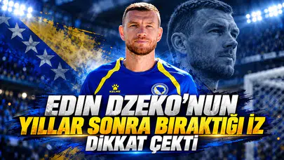EDIN DZEKO’NUN YILLAR SONRA BIRAKTIĞI İZ DİKKAT ÇEKTİ