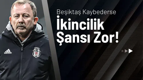 Beşiktaş Kaybederse İkincilik Şansı Zor!