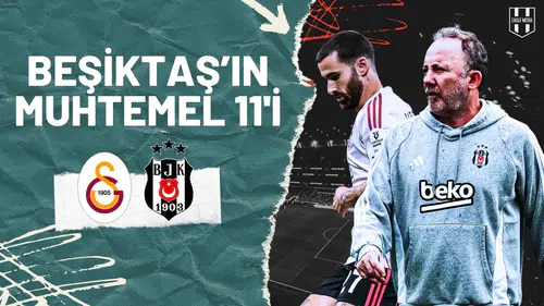 Beşiktaş Galatasaray Derbi Muhtemel 11’i Belli Oldu!
