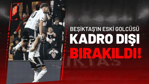 Beşiktaş’ın Eski Golcüsü Kadro Dışı Bırakıldı!