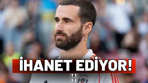 Beşiktaş’a ihanet ediyor