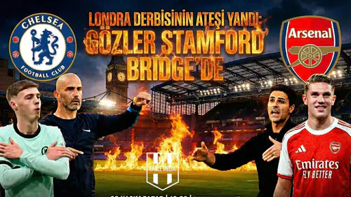 Londra derbisinin ateşi yandı: Gözler Stamford Bridge’de
