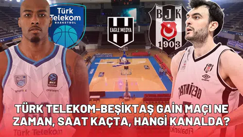 Türk Telekom - Beşiktaş Gain maçı ne zaman, saat kaçta, hangi kanalda?