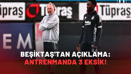 Beşiktaş'tan açıklama: Antrenmanda 3 eksik!