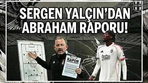 Sergen Yalçın’dan Abraham raporu!