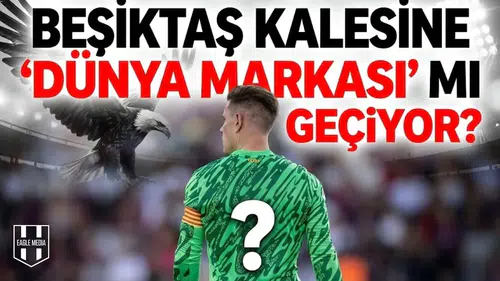 Beşiktaş kalesine "Dünya markası" mı geçiyor?