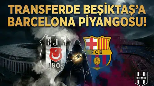 Transferde Beşiktaş'a Barcelona piyangosu!