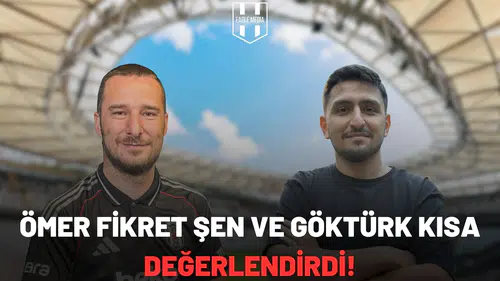 Ömer Fikret Şen ve Göktürk Kısa değerlendirdi!
