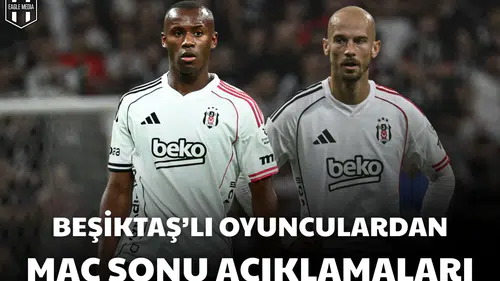 Beşiktaşlı oyunculardan maç sonu açıklamaları
