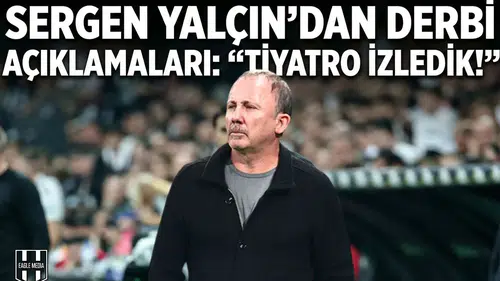 Sergen Yalçın'dan derbi açıklamaları: "Tiyatro izledik!"