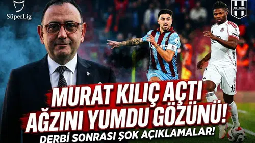 Murat Kılıç açtı ağzını yumdu gözünü