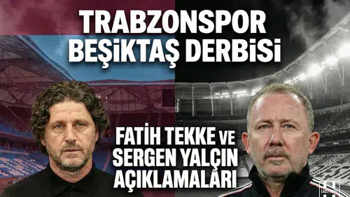 Trabzonspor Beşiktaş maçı öncesi Fatih Tekke ve Sergen Yalçın açıklamaları