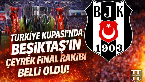 Türkiye Kupası’nda Beşiktaş’ın çeyrek final rakibi belli oldu!