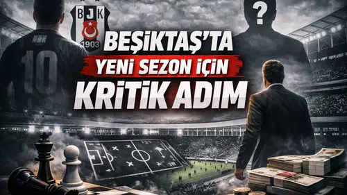 Beşiktaş’ta Yeni Sezon İçin Kritik Adım
