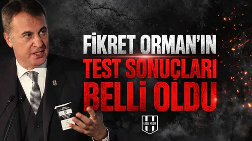 Fikret Orman’ın test sonuçları belli oldu