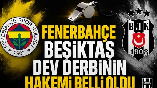 Fenerbahçe Beşiktaş dev derbinin hakemi belli oldu