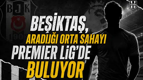 Beşiktaş, aradığı orta sahayı Premier Lig'de buluyor