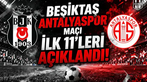 Beşiktaş Antalyaspor maçı ilk 11’leri açıklandı