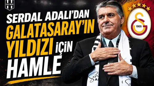 Serdal Adalı’dan Galatasaray’ın yıldızı için hamle