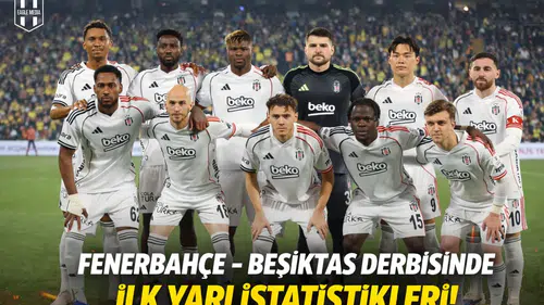 Fenerbahçe - Beşiktaş derbisinde ilk yarı istatistikleri
